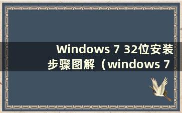 Windows 7 32位安装步骤图解（windows 7 32位安装教程）